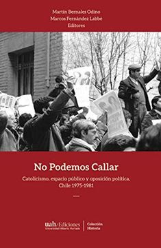 No Podemos Callar: Catolicismo, Espacio Público y Oposición Política, Chile 1975-1981