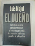 El Dueno: La historia secreta de Nestor Kirchner, el Hombre que Maneja los Negocios Publicos y Privados de la Argentina