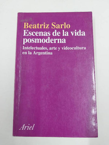 Escenas de la Vida Posmoderna: Intelectuales, Arte y Videocultura en la Argentina