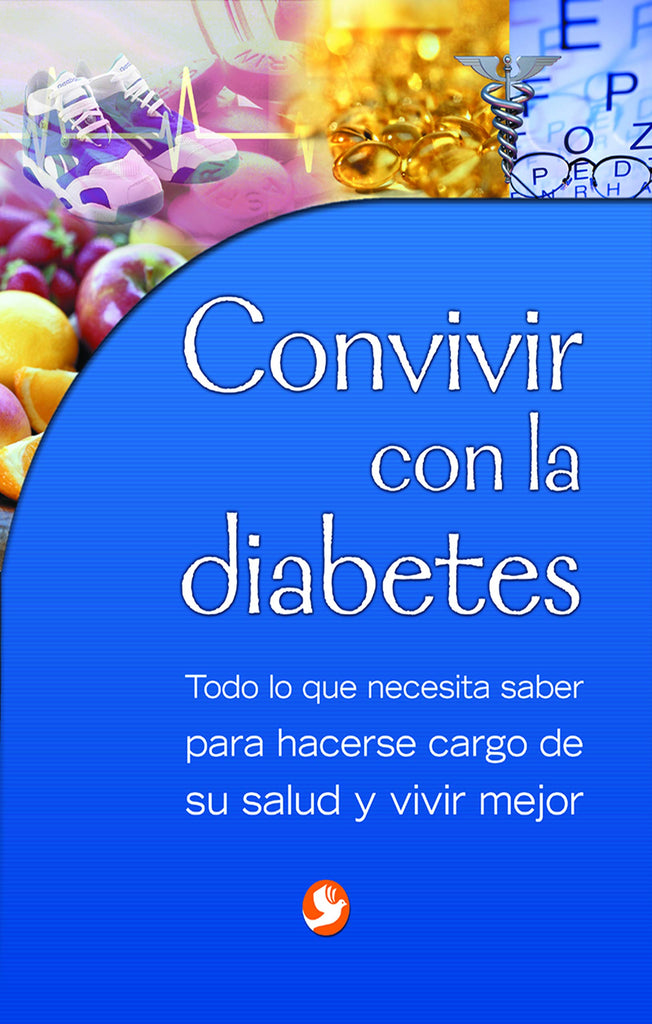 Convivir con la diabetes: Todo lo que necesita saber para hacerse cargo de su salud y vivir mejor