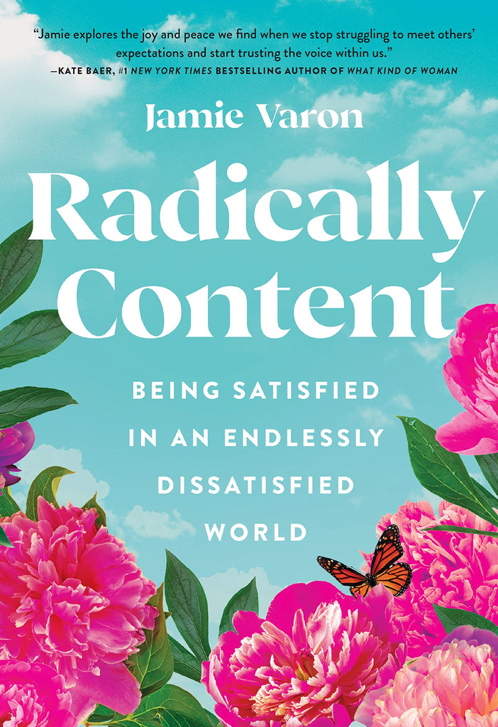 Radically Content: Being Satisfied in an Endlessly Dissatisfied World