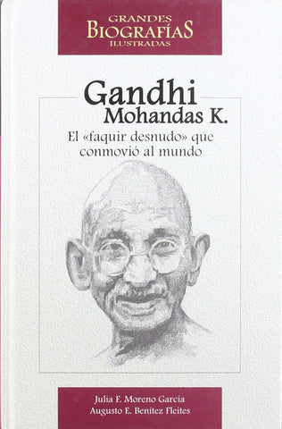 Gandhi Mohandas Karamchand: El Faquir desnudo que conmovió al mundo