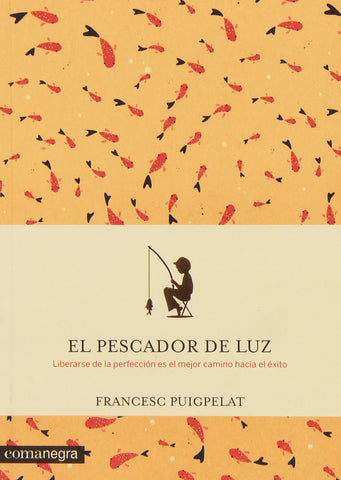 El pescador de luz: Liberarse de la perfección es el mejor camino hacia el éxito