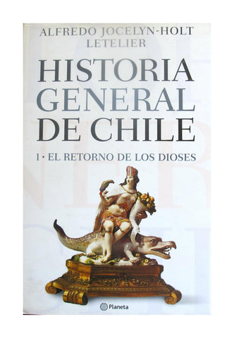 Historia General De Chile: Tomo Uno El Retorno De Los Dioses