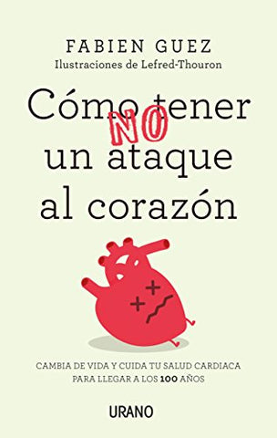 Cómo No Tener Un Ataque Al Corazón: Cambia De Vida Y Cuida Tu Salud