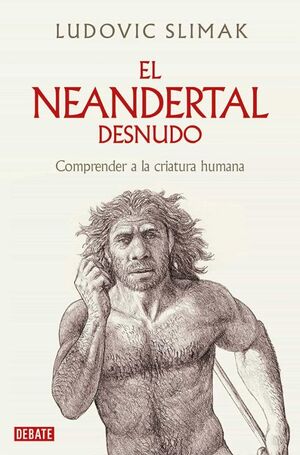 El neandertal desnudo: Comprender a la criatura humana / The Naked Neanderthal (Spanish Edition)