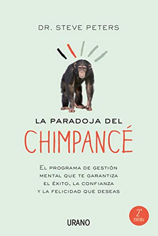 La paradoja del chimpancé: El programa de gestión mental que te garantiza el éxito, la confianza y la felicidad que deseas (Crecimiento personal)