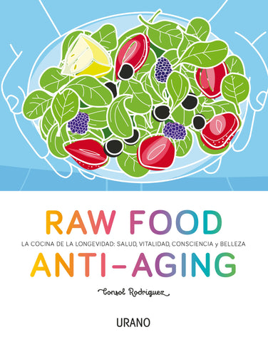 Raw Food Anti-aging: La cocina de la longevidad: salud, vitalidad, consciencia y belleza