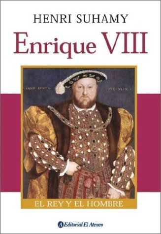 Enrique VIII/ Henry VIII: El Rey Y El Hombre/ The King and the Man (Spanish Edition)