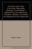 Cronica Loca/ Crazy Chronicles: Maravillas, Rarezas, Curiosidades Y Misterios De Los Argentinos/ Wonders, Oddities, Curiosities and Mysteries of the Argentines