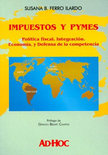 Impuestos y Pymes: Politica Fiscal, Integracion, Economia y Defensa de La Competencia