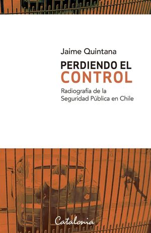 PERDIENDO EL CONTROL, RADIOGRAFIA DE LA SEGURIDAD PUBLICA EN CHILE