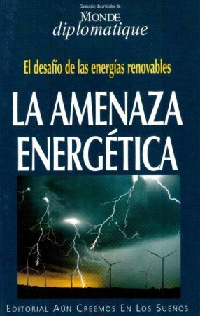 El desafío de las energías renovables : la amenaza energética.