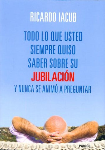 Todo lo que usted siempre quiso saber sobre su Jubilacion y nunca se animo a preguntar