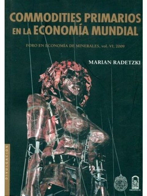 COMMODITIES PRIMARIOS EN LA ECONOMÍA MUNDIAL - FORO EN ECONOMÍA DE MINERALES, VOL. VI, 2009