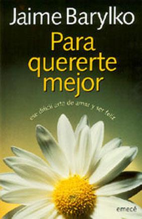 Para quererte mejor: ese difícil arte de amar y ser feliz.