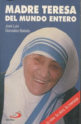 Madre Teresa del mundo entero: Su vida. Su obra. Su mensaje