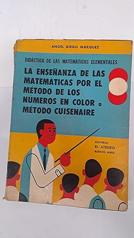 La enseñanza de las matematicas por el metodo de los numeros en color o metodo cuisenaire