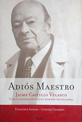 Adiós maestro: Jaime Castillo Velasco, vida y confesiones de un hombre excepcional