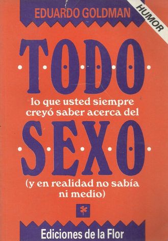 Todo Lo Que Usted Siempre Creyó Saber Acerca Del Sexo (Y En Realidad No Sabia Ni Medio)