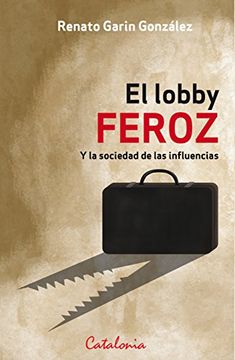 LOBBY FEROZ, EL. Y LA SOCIEDAD DE LAS INFLUENCIAS