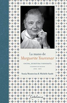 MANO DE MARGUERITE YOURCENAR, LA. COCINA, ESCRITURA Y BIOGRAFIA