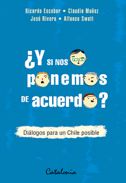 ¿Y SI NOS PONEMOS DE ACUERDO? DIALOGOS PARA UN CHILE POSIBLE